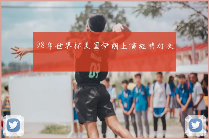98年世界杯美国伊朗上演经典对决