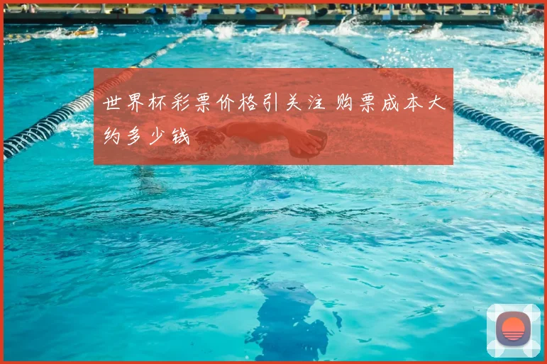 世界杯彩票价格引关注 购票成本大约多少钱
