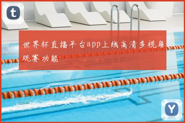 世界杯直播平台app上线高清多视角观赛功能
