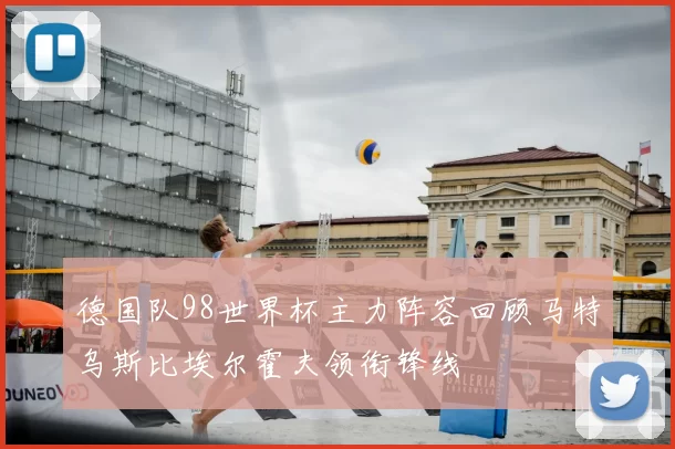 德国队98世界杯主力阵容回顾马特乌斯比埃尔霍夫领衔锋线
