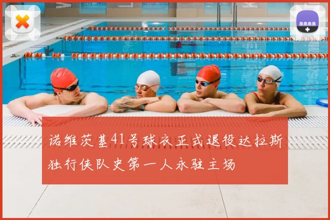 诺维茨基41号球衣正式退役达拉斯独行侠队史第一人永驻主场